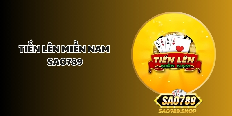 Khám Phá Trò Chơi Tiến Lên Miền Nam Sao789 1 tien len mien nam sao789 1