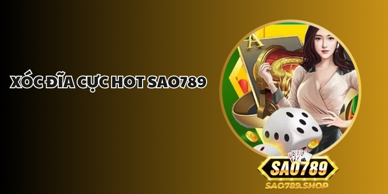 Xóc Đĩa Cực Hot Sao789 - Bí Quyết Chiến Thắng Dễ Dàng 1 xoc dia cuc hot sao789 1